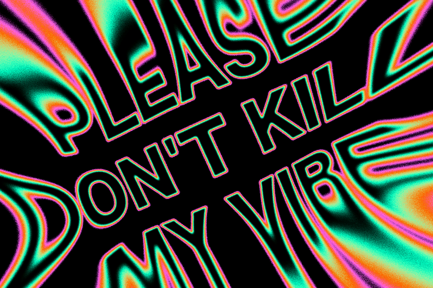 Neon styled text Please Don't Kill My Vibe in a distorted, psychedelic design. Ideal for designers seeking vibrant graphic elements. Keywords: graphics, design.