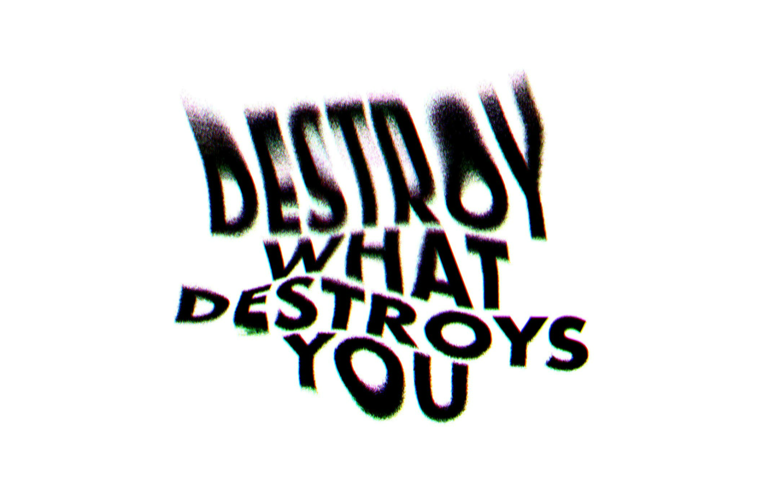 Distorted text graphic with the phrase Destroy what destroys you suitable for designers. Ideal for typography posters, digital art, graphic design templates.