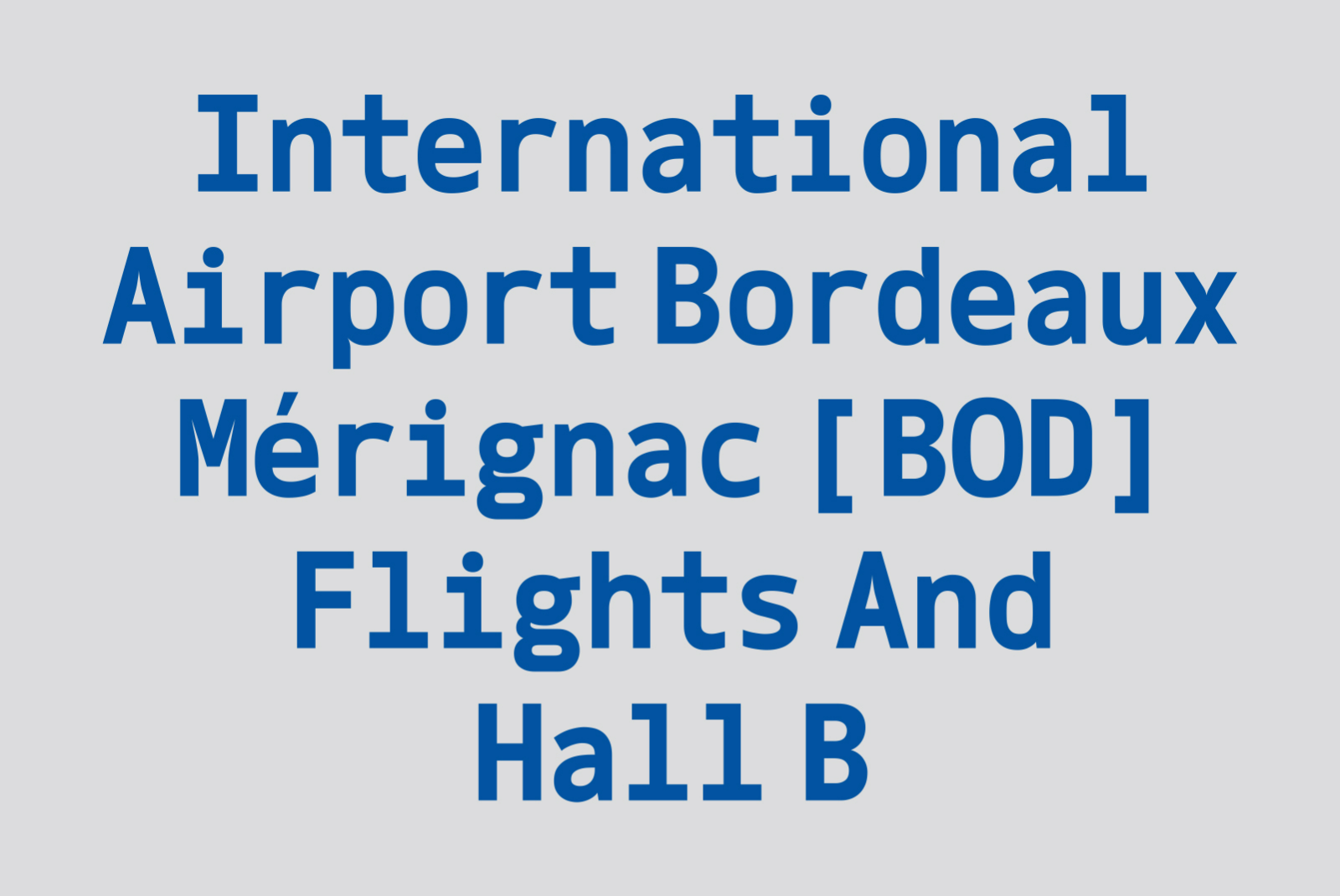 Bold sans-serif font showcasing text International Airport Bordeaux Mérignac BOD Flights and Hall B suitable for digital design templates and graphics.