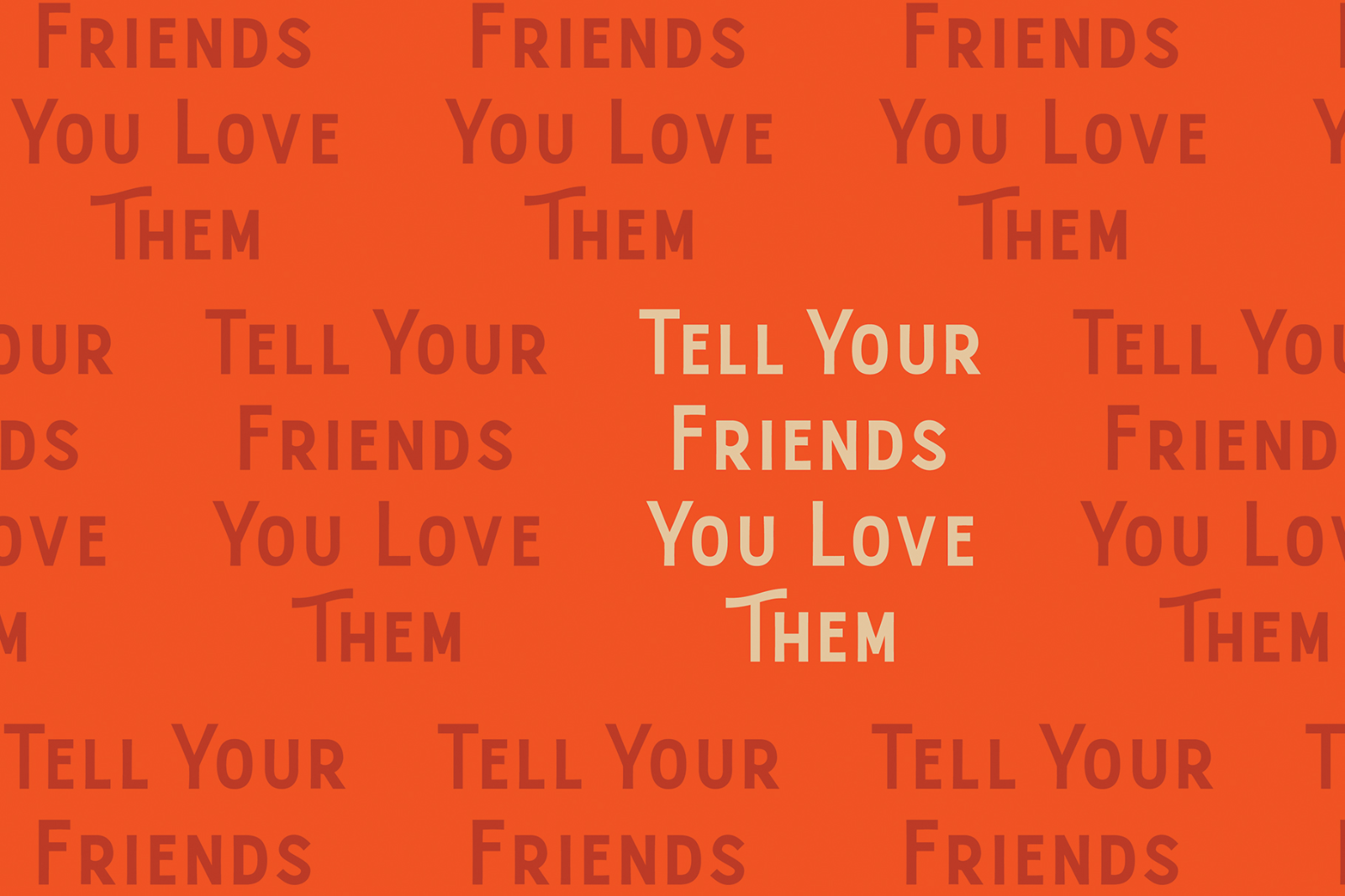 Orange typographic graphic with repeating text Tell Your Friends You Love Them in varying shades of red. Ideal for designers seeking motivational graphics.