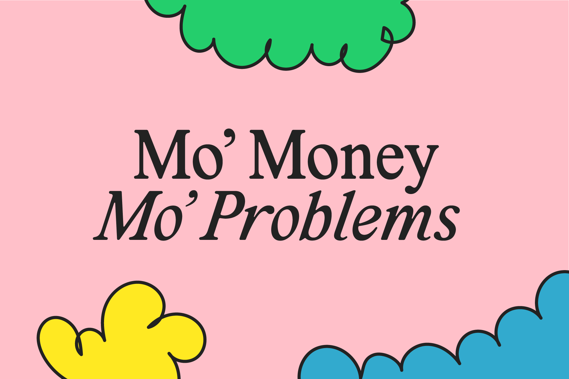 Colorful graphic with playful text Mo' Money Mo' Problems on soft pink background. Bold typography with green, yellow, and blue cloud shapes. Template design.