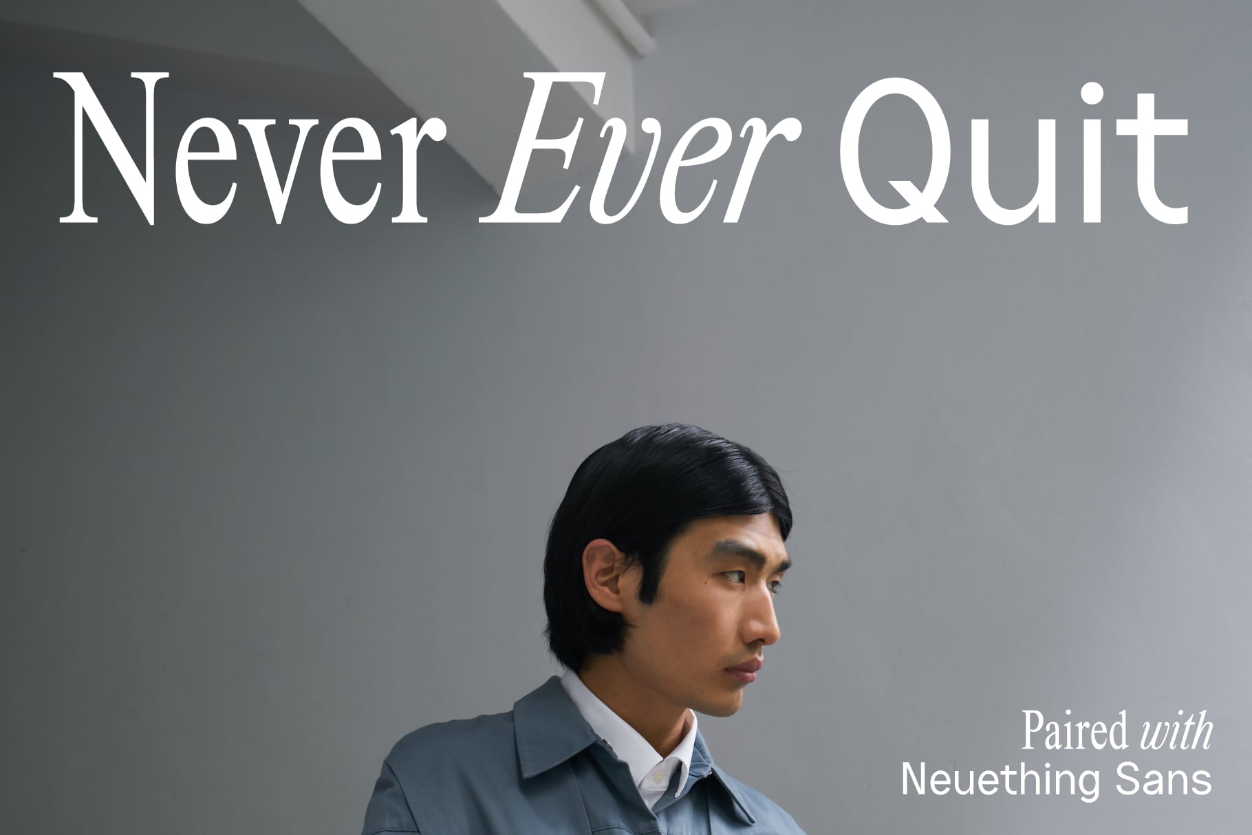 Man in blue shirt looking to side with Never Ever Quit text paired with Neuething Sans font