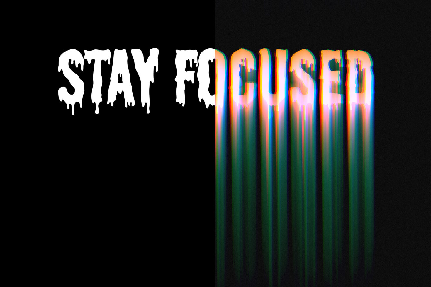 Dripping white letters STAY FOCUSED with colorful glitch streaks flowing downward on black