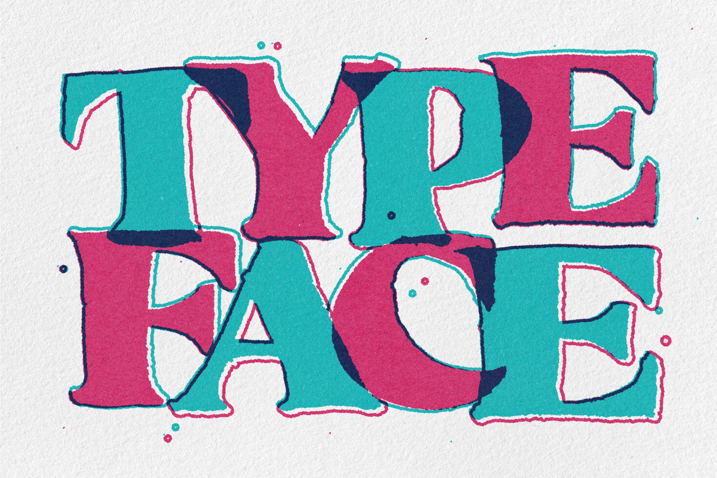 Colorful overlapping text saying TYPE FACE in turquoise, magenta, navy with decorative dots