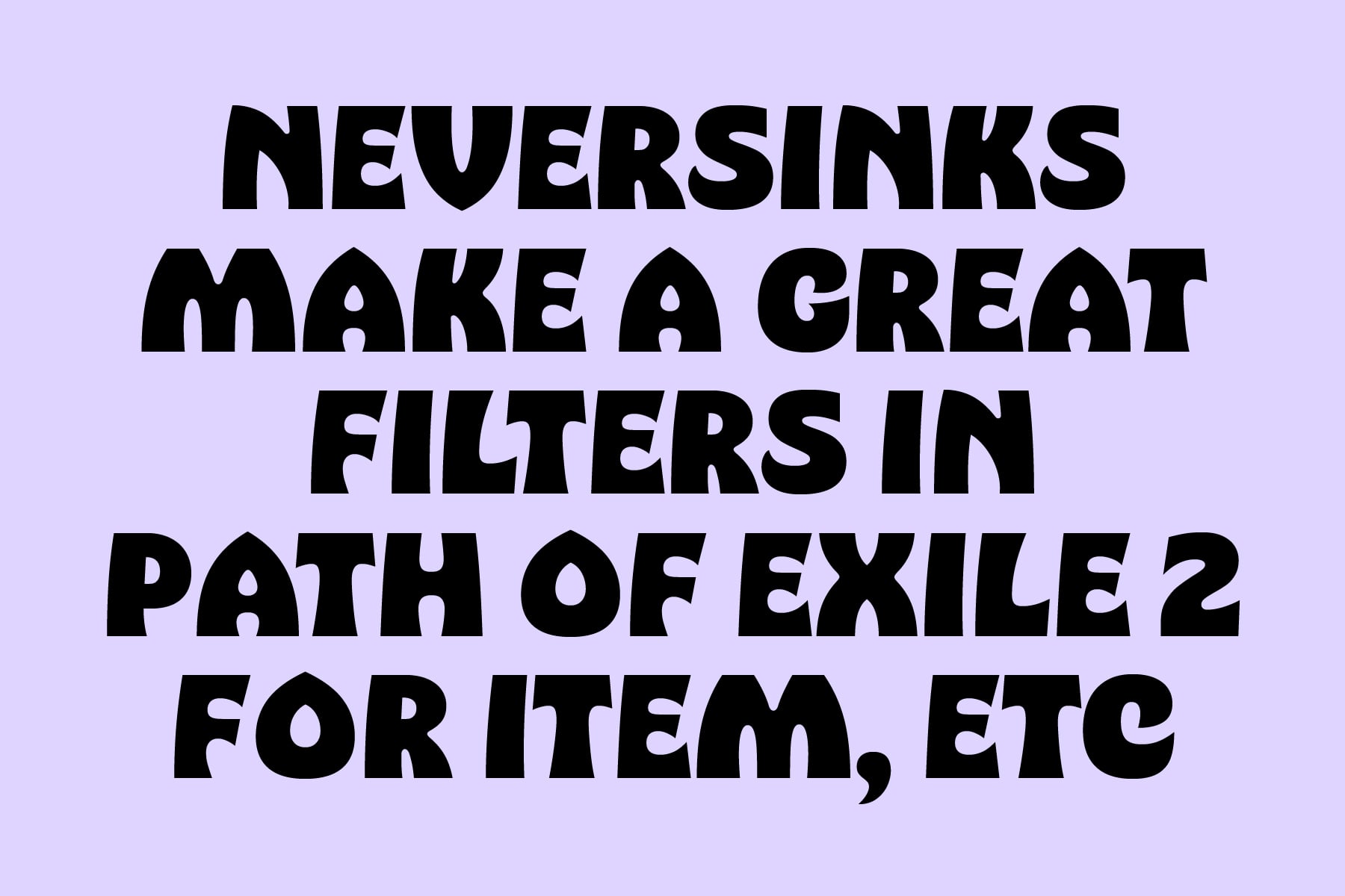 Purple background with bold text saying Neversinks make great filters in Path of Exile 2 for item etc