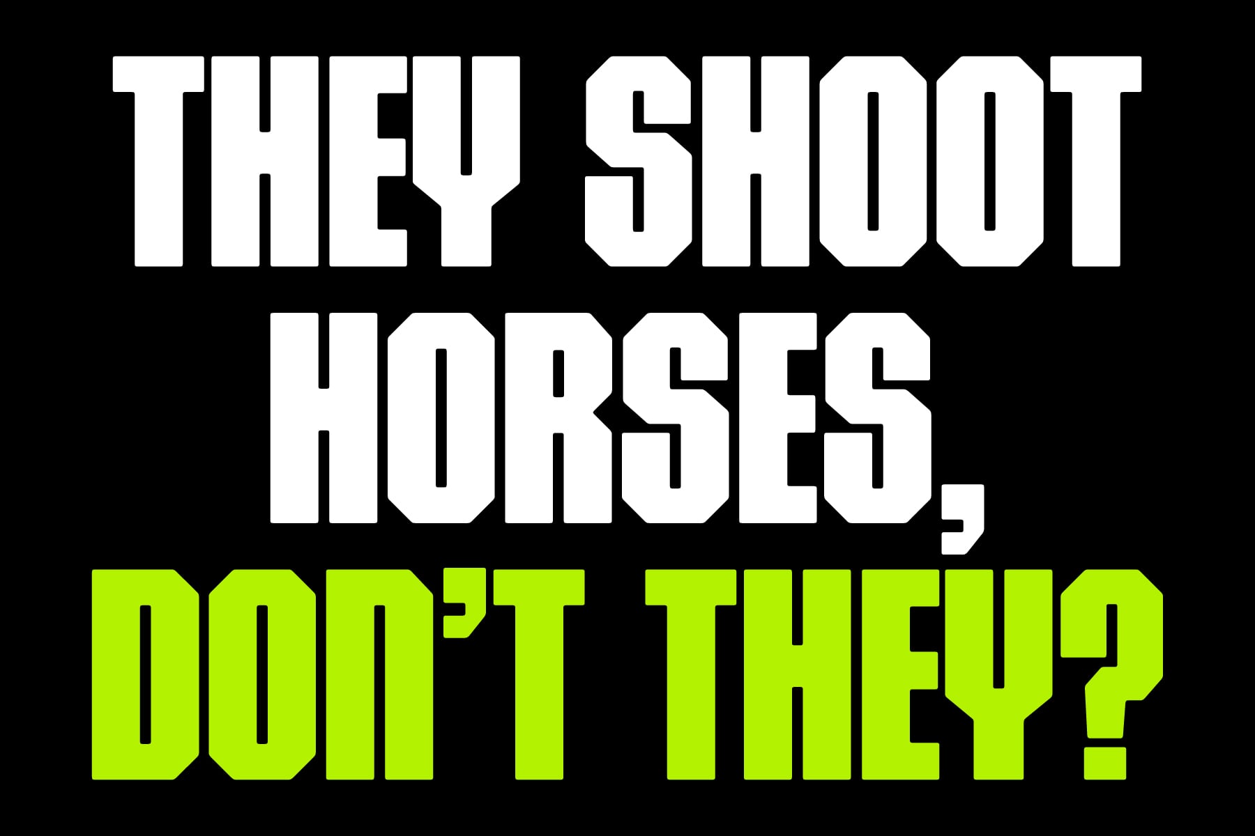 White bold sans serif saying they shoot horses don't they in lime green