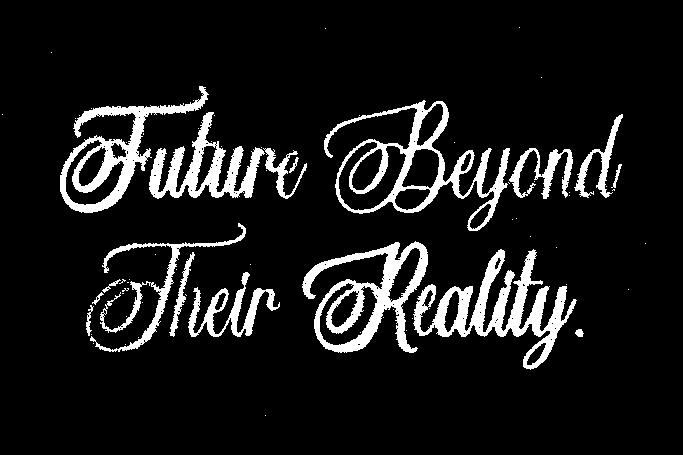 Textured script saying Future Beyond Their Reality in white on black background