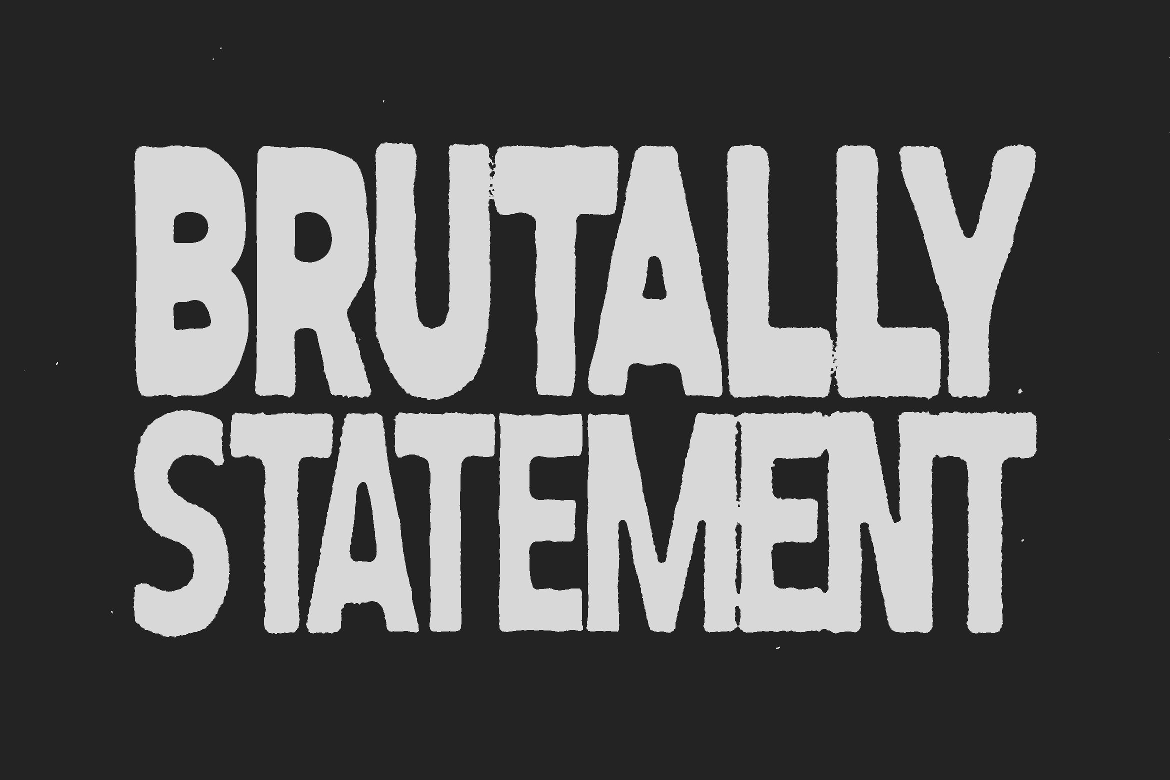 Brutally Statement text in all caps with rough distressed edges on dark background