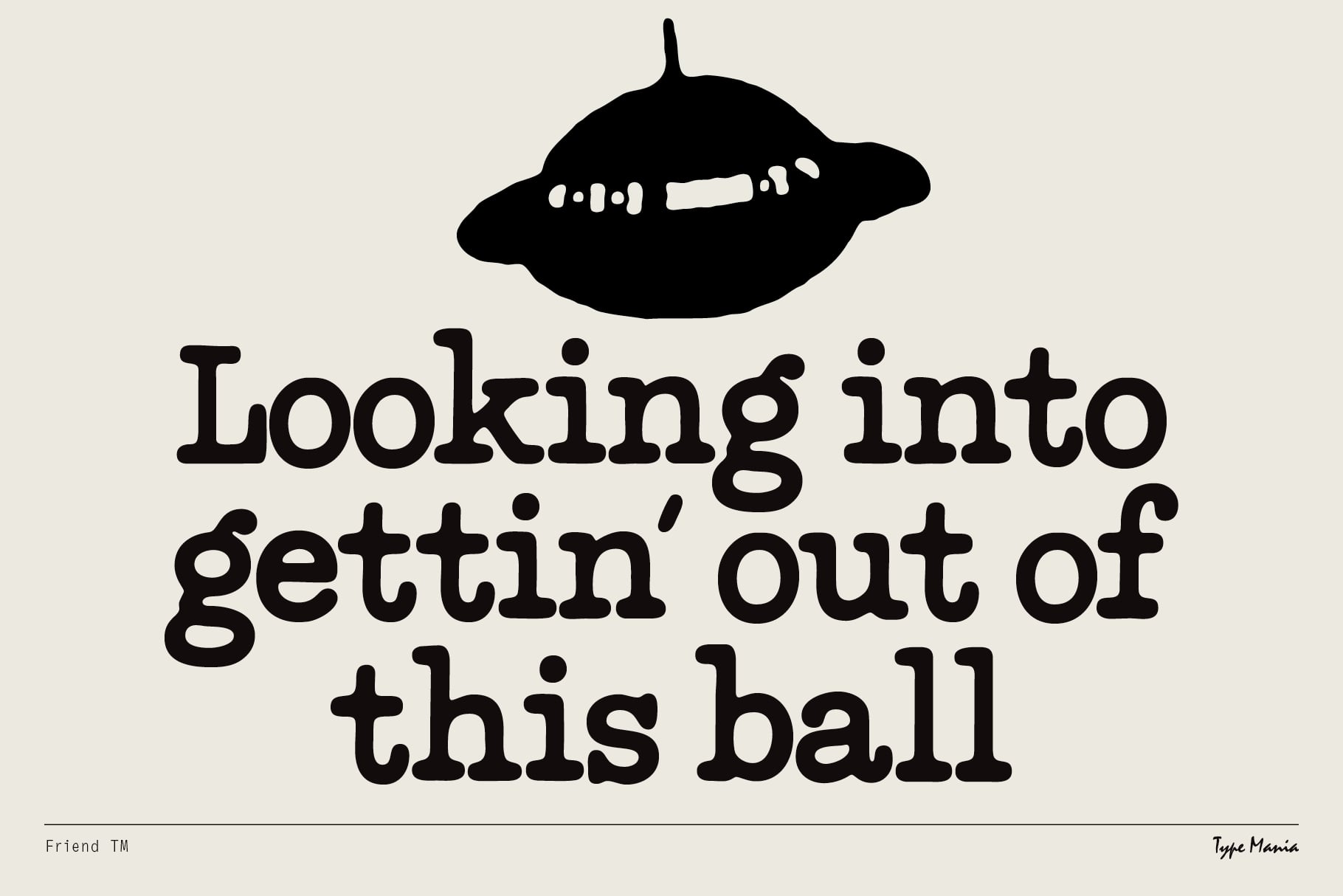 Black slab serif typeface with UFO illustration above looking into getting out of this ball