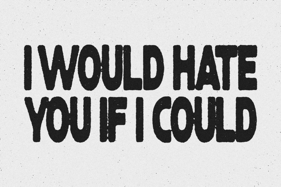 Bold black sans-serif textured typography reads I would hate you if I could on a speckled white background ideal for graphic design projects fonts.