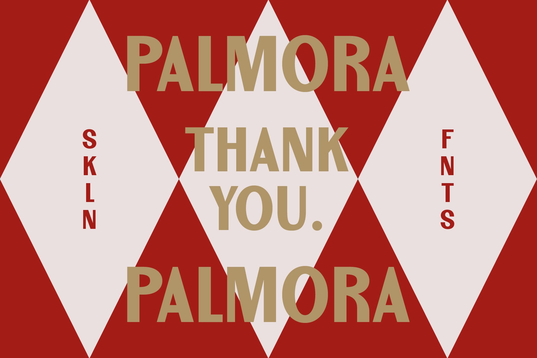Red diamond pattern with tan text reading Palmora Thank You, SKL, FNT initials