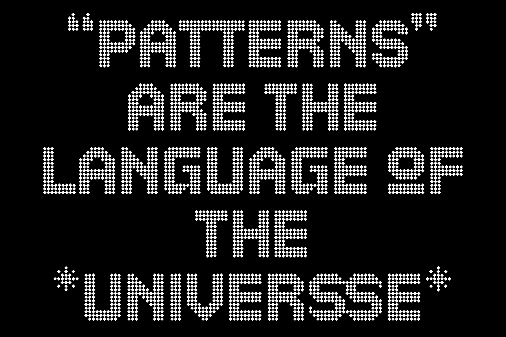 Pixelated text saying Patterns Are The Landscape Of The Universe on black background