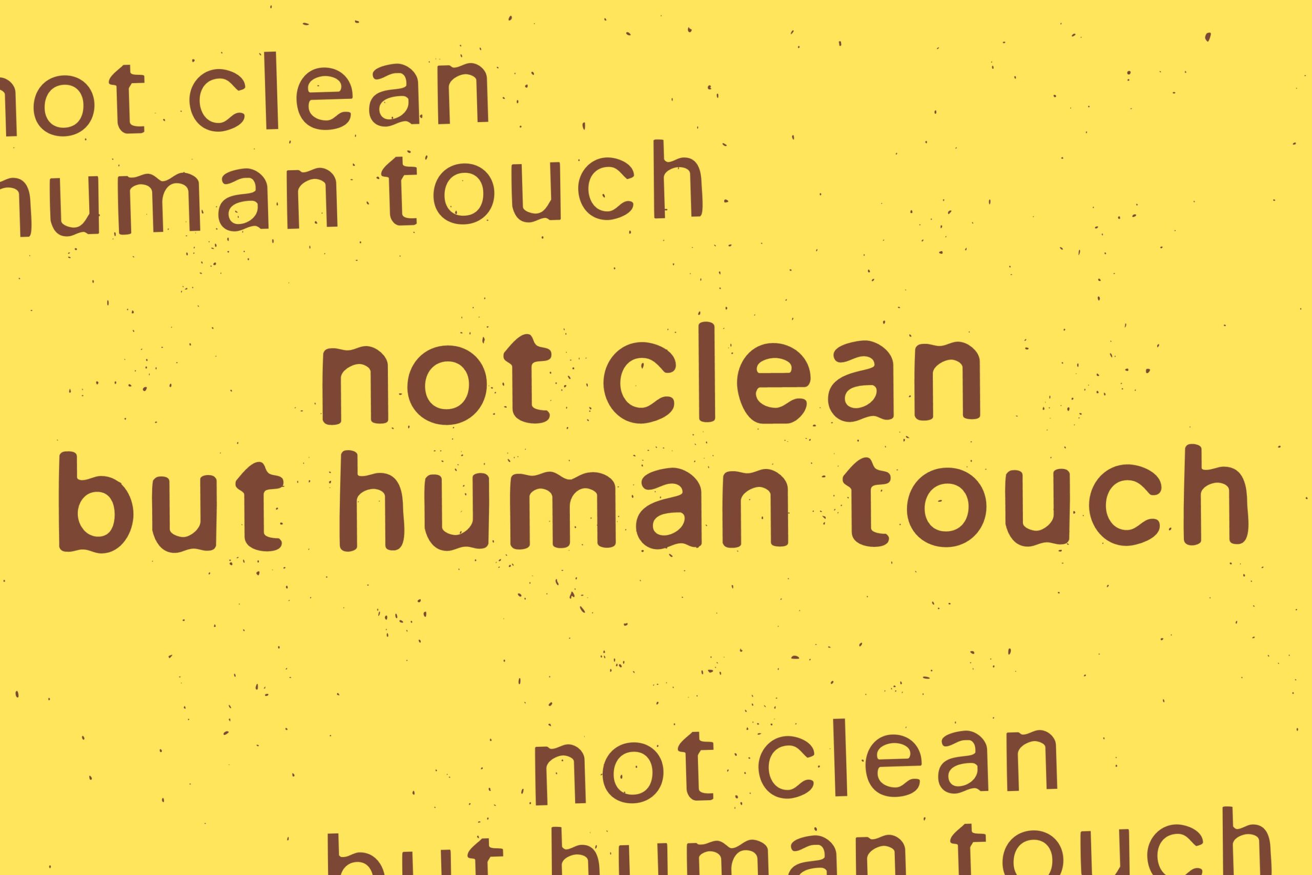 Repeated phrase not clean but human touch in brown on yellow background
