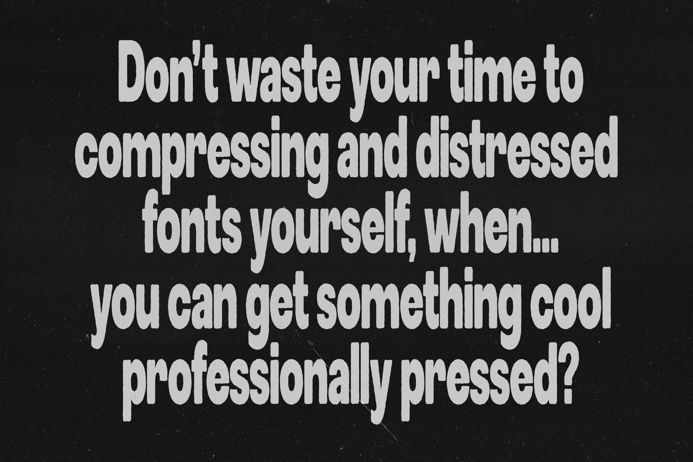 White sans serif text on black background saying compressed distressed fonts message