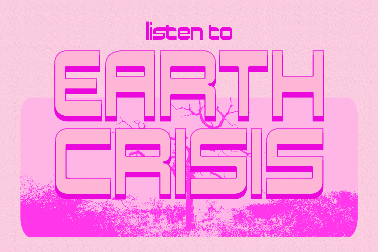 Neon pink poster with "listen to earth" text layered over branches, grunge texture at bottom on pastel background