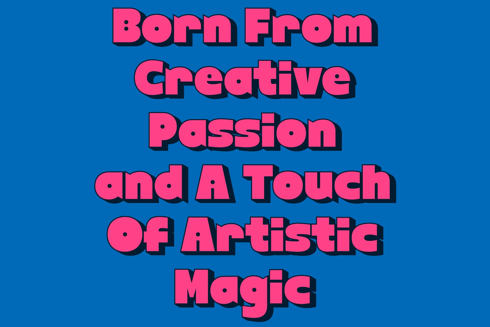 Bright pink chunky bold text on blue background reads Born From Creative Passion with Artistic Magic
