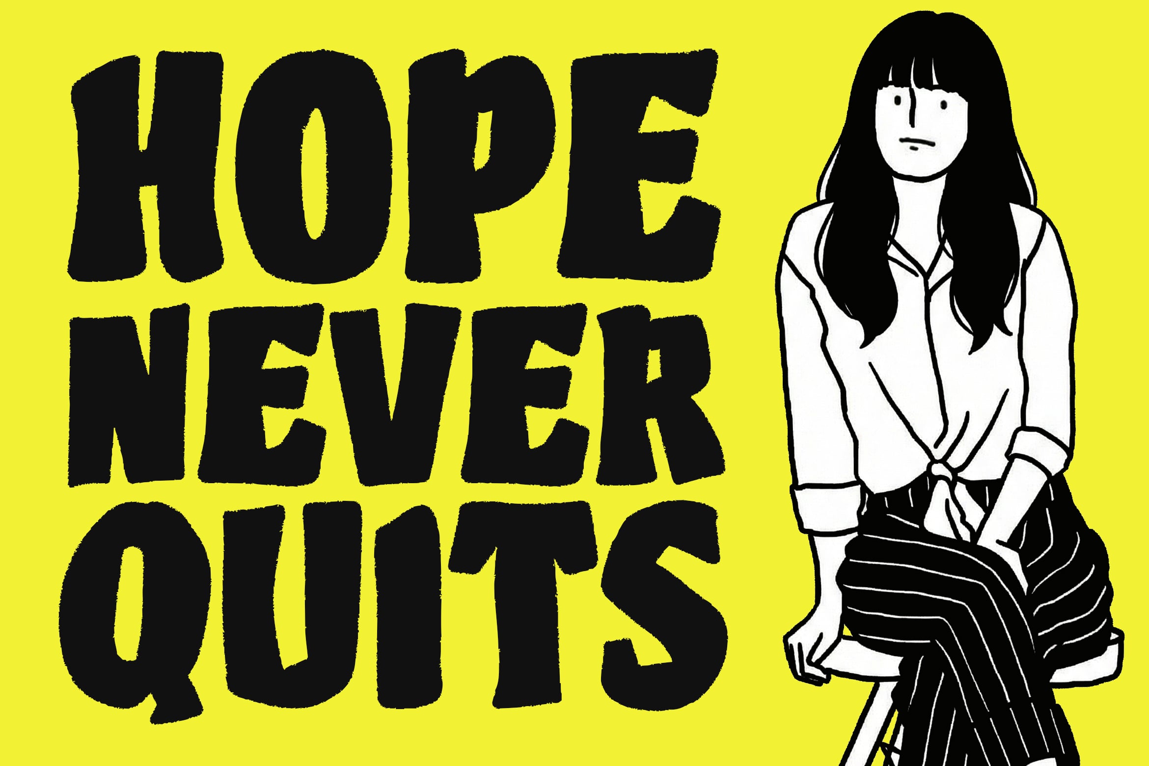 Bold black typography saying "Hope Never Quits" with illustrated woman in white shirt on bright yellow background
