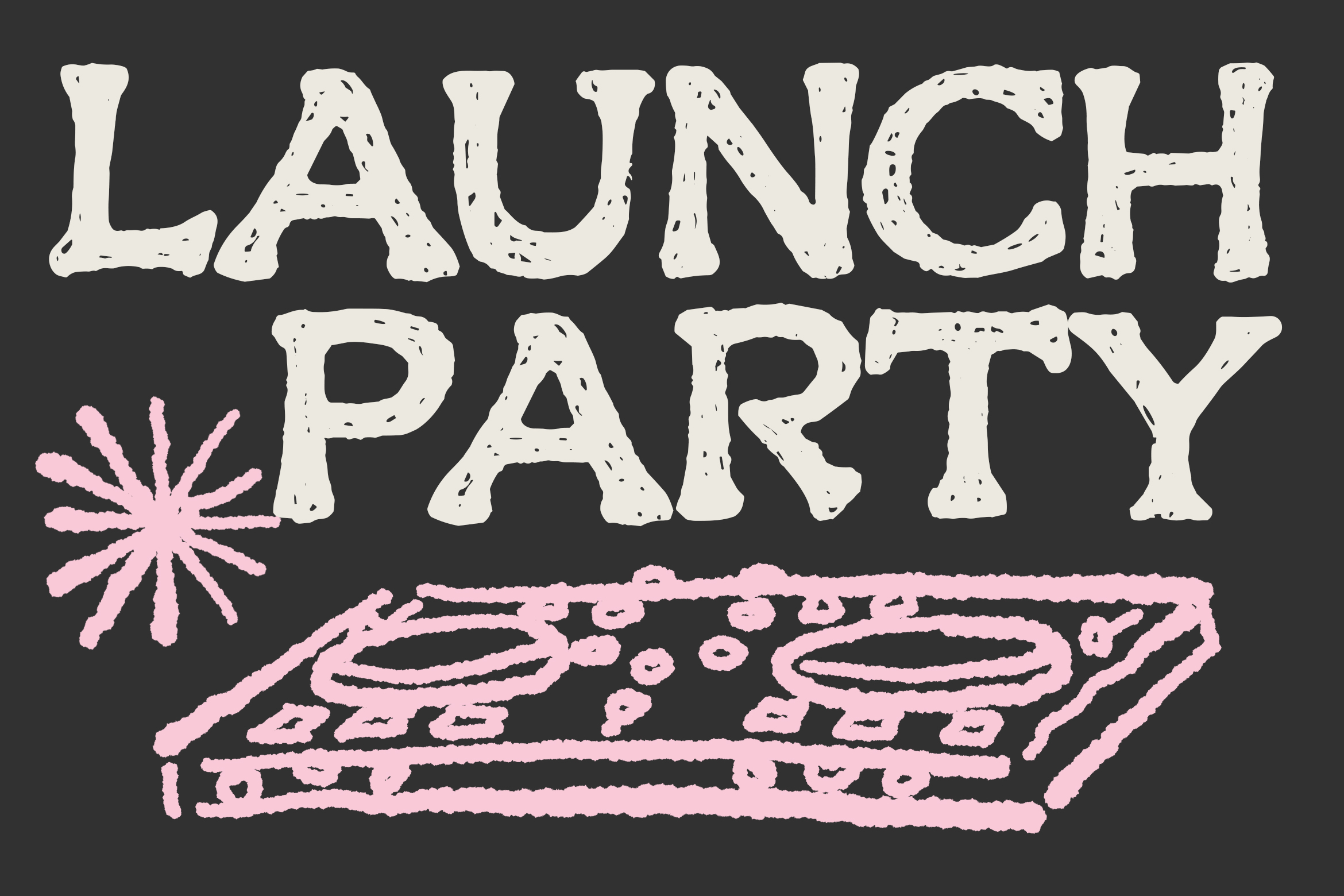Distressed cream lettering spelling "launch party" with pink starburst, decorative elements on charcoal background