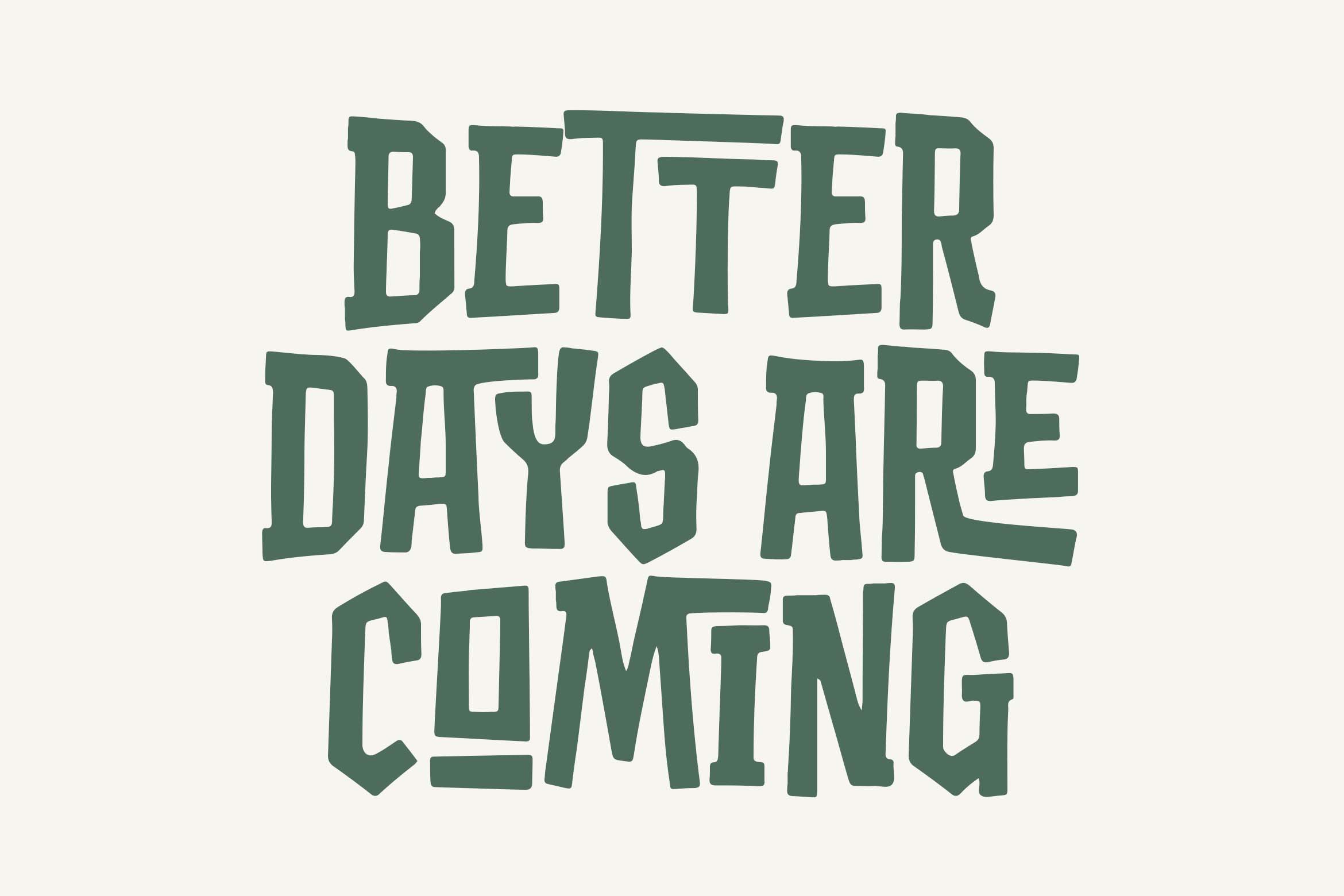 Bold green block letter text reading "Better Days Are Coming" on cream background