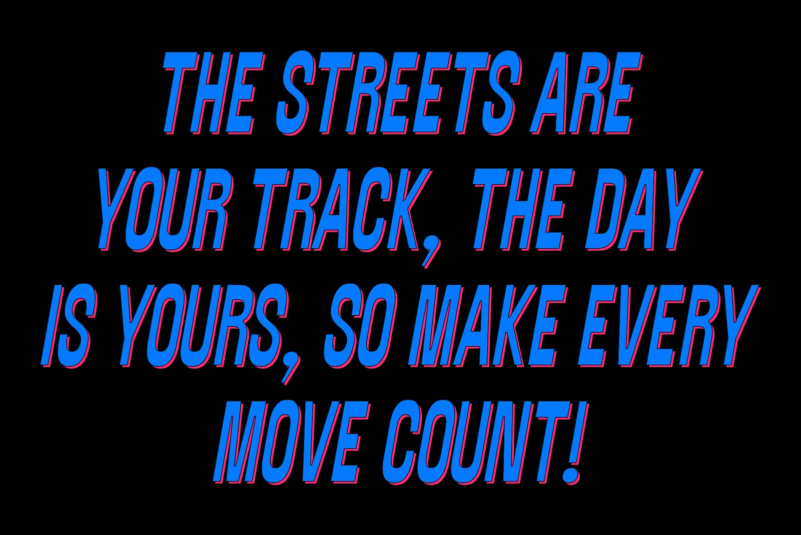 Bold blue italic text with red outline saying "the streets are your track, the day is yours, so make every move count"